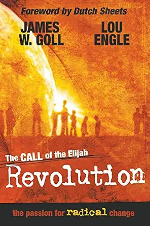 The Call of the Elijah Revolution by James W. Goll & Lou Engle