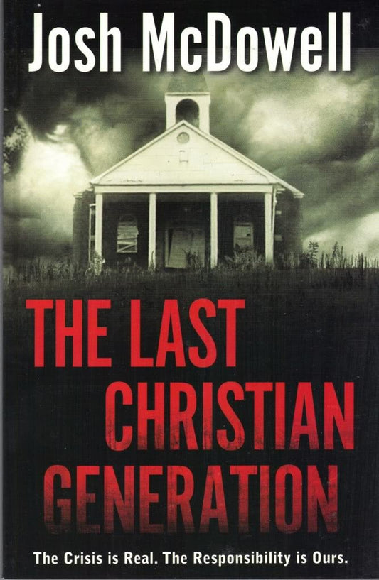 The Last Christian Generation by Josh McDowell