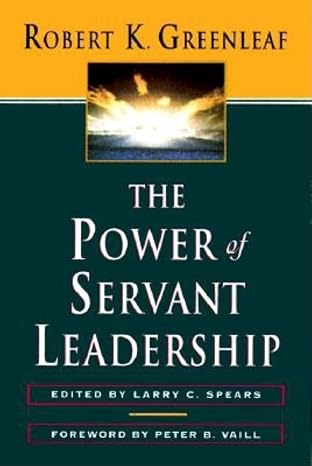 The Power of Servant Leadership by Robert K. Greenleaf