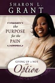 Giving Up Is Not An Option, The Purpose For the Pain by Sharon L. Grant