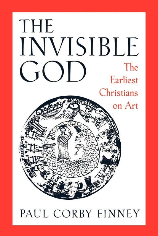 Invisible God: Earliest Christians on Art by Paul Corby Finney