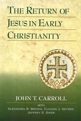 The Return of Jesus in Early Christianity by John T. Carroll