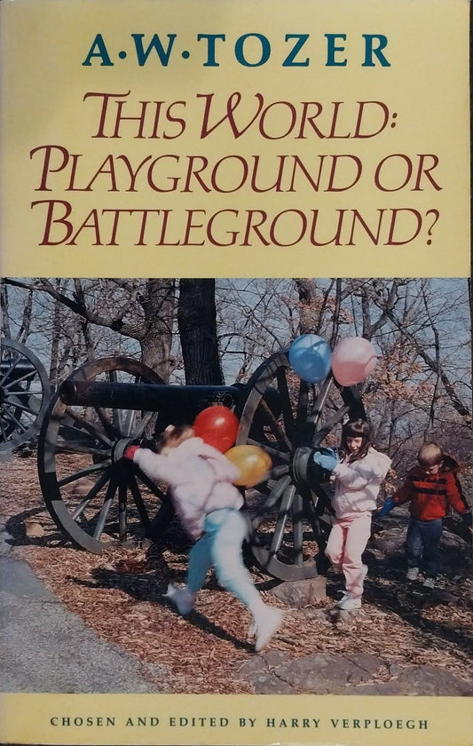 This World: Playground or Battleground? by A.W. Tozer