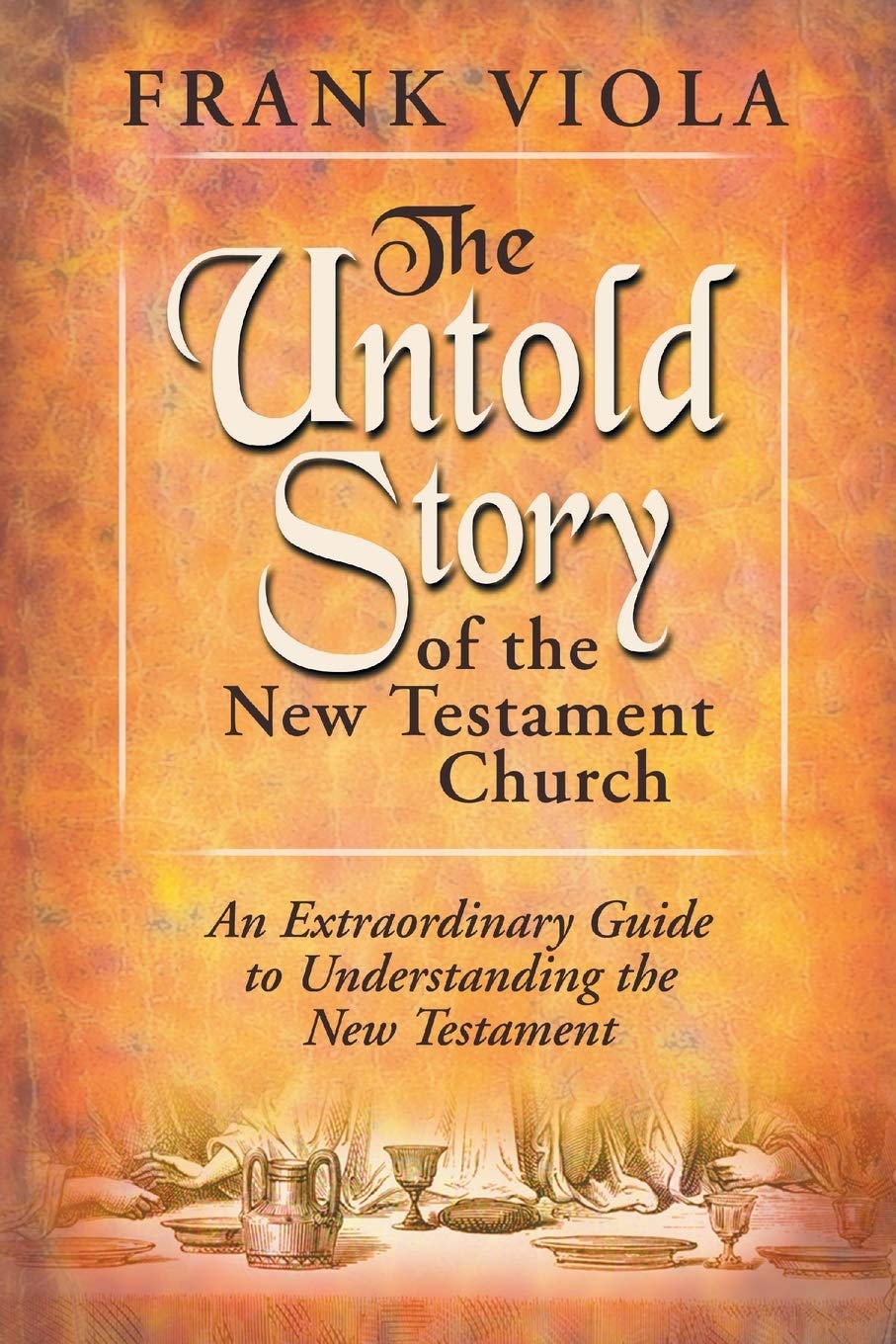 Book cover of 'The Untold Story of the New Testament Church' by Frank Viola with a warm color scheme and table setting illustration.