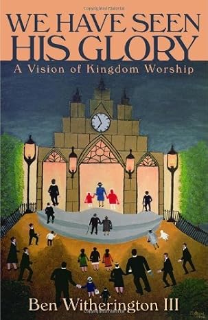 We Have Seen His Glory by Ben Witherington III