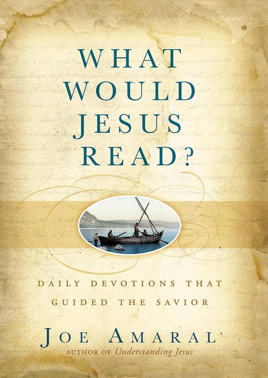 What Would Jesus Read?: Daily Devotions That Guided the Savior by Joe Amaral