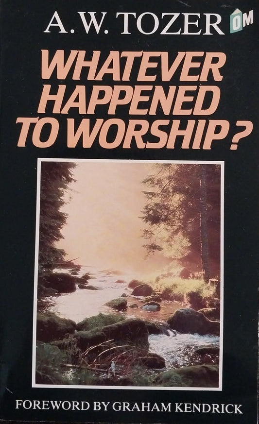 Whatever Happened to Worship? by A.W. Tozer