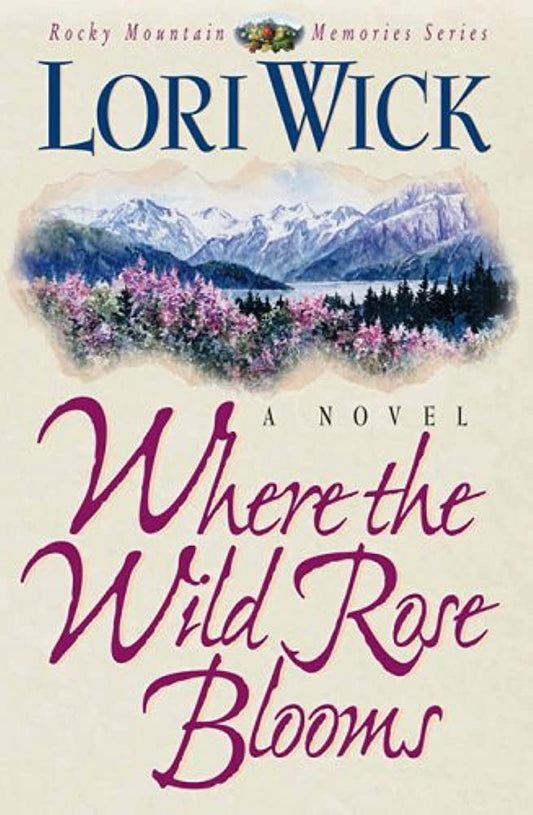 Where the Wild Rose Blooms (Rocky Mountain Memories #1) by Lori Wick image 1