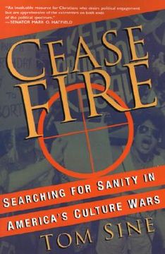 Cease Fire: Searching for Sanity in America's Culture Wars by Tom Sine