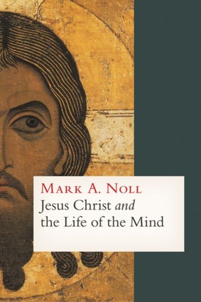 Jesus Christ and the Life of the Mind by Mark A. Noll image 0