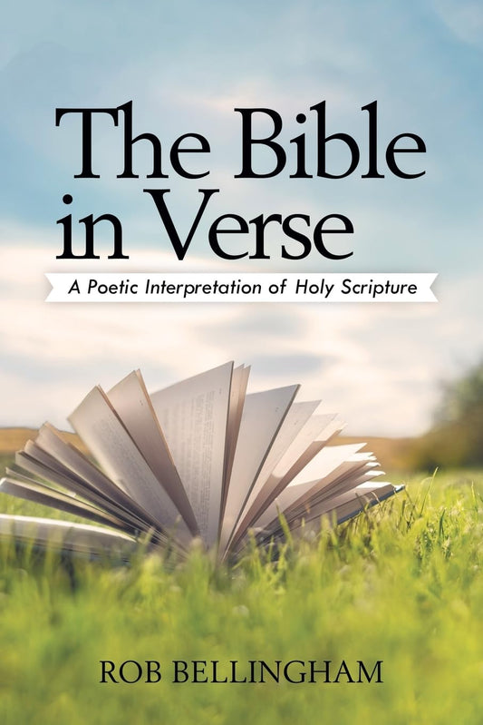 The Bible in Verse: A Poetic Interpretation of Holy Scripture by Rob Bellingham image 0