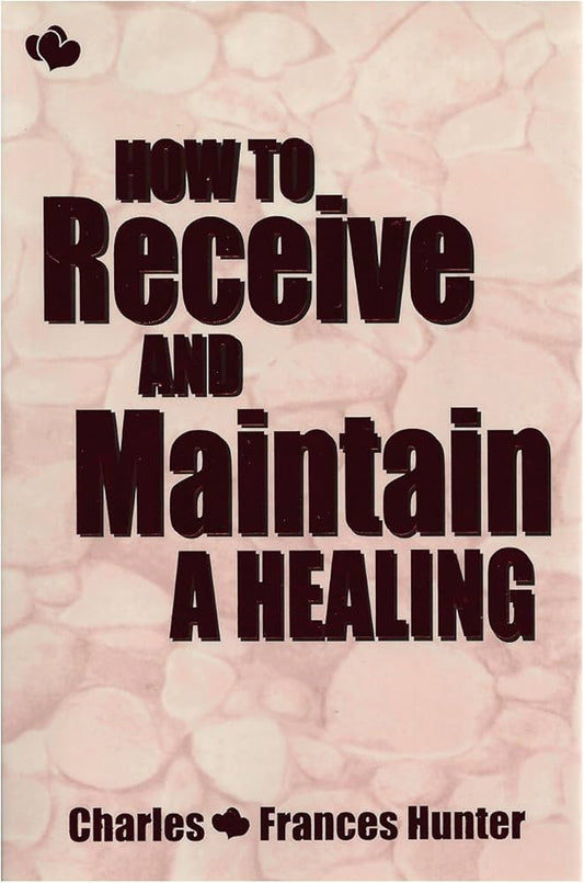 How to Receive and Maintain a Healing by Charles and Frances Hunter image 0