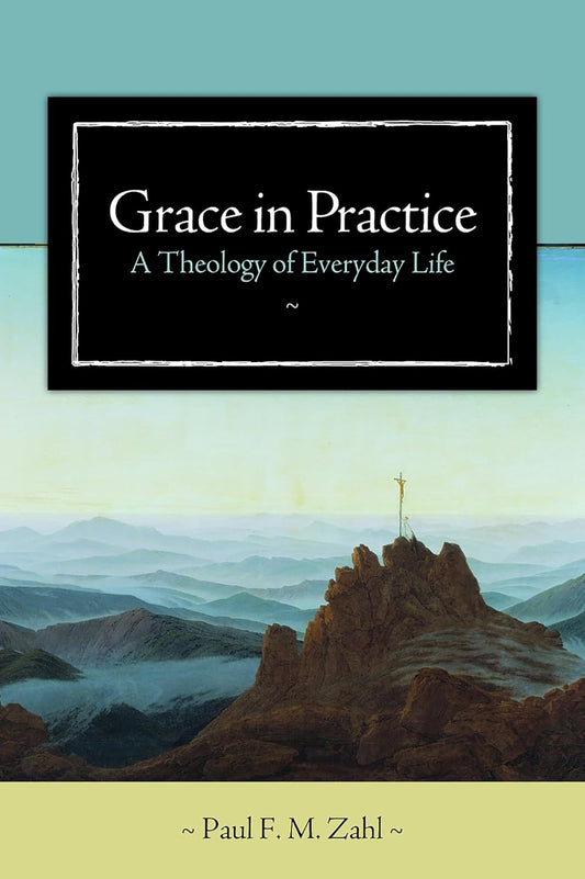 Grace In Practice: A Theology of Everyday Life by Paul F.M. Zahl image 0