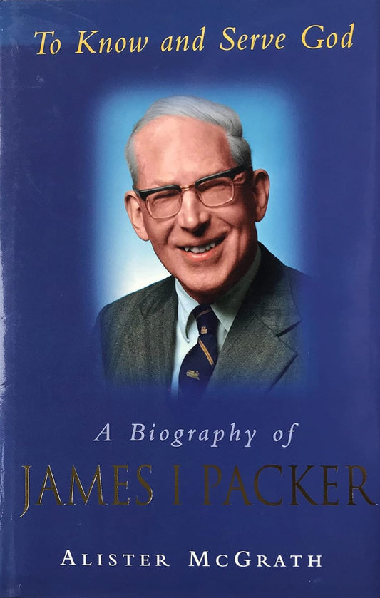 To Know and Serve God: A Biography of James I. Packer by Alister McGrath image 0