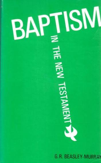 Baptism in the New Testament by George R. Beasley-Murray