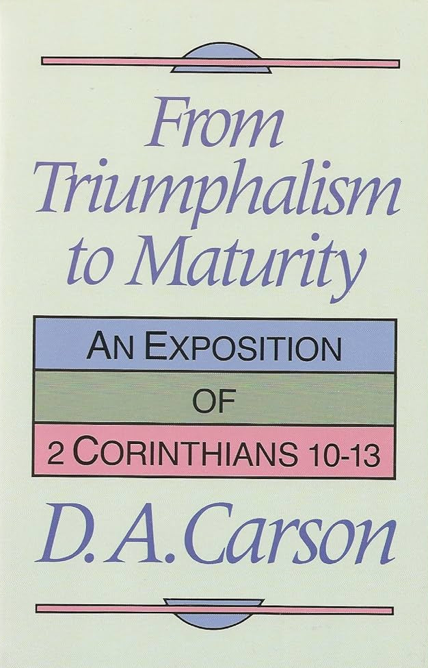 From Triumphalism to Maturity: Exposition of 2 Corinthians 10-13 by D.A. Carson image 0