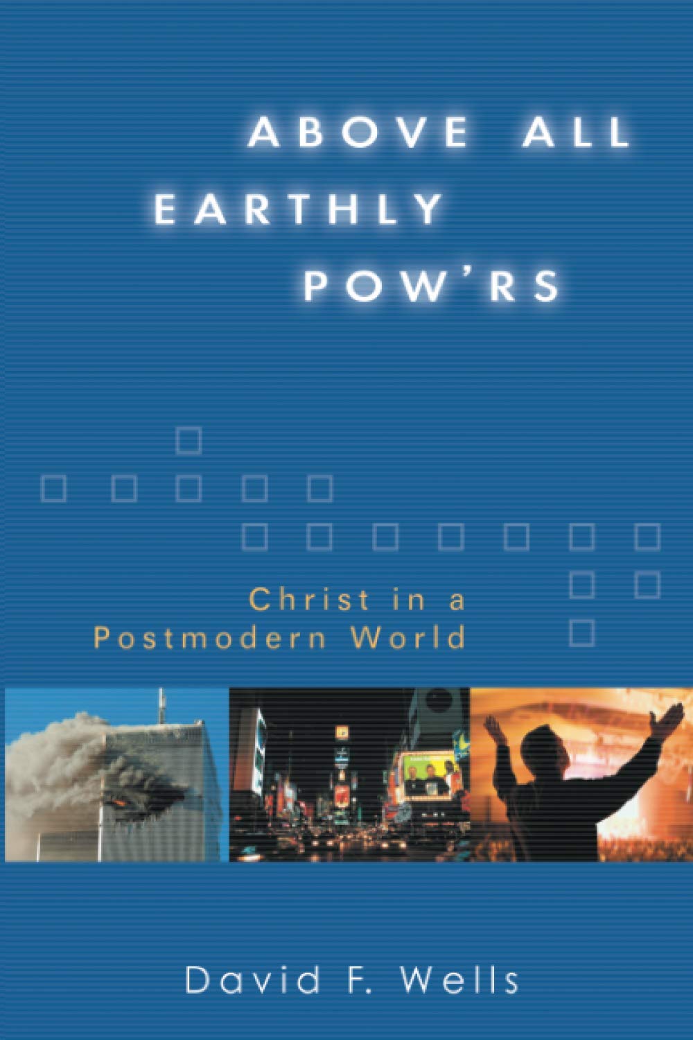 Above All Earthly Pow'rs: Christ in a Postmodern World by David F. Wells image 0