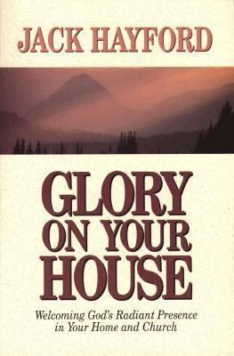 Glory on Your House by Jack Hayford image 0