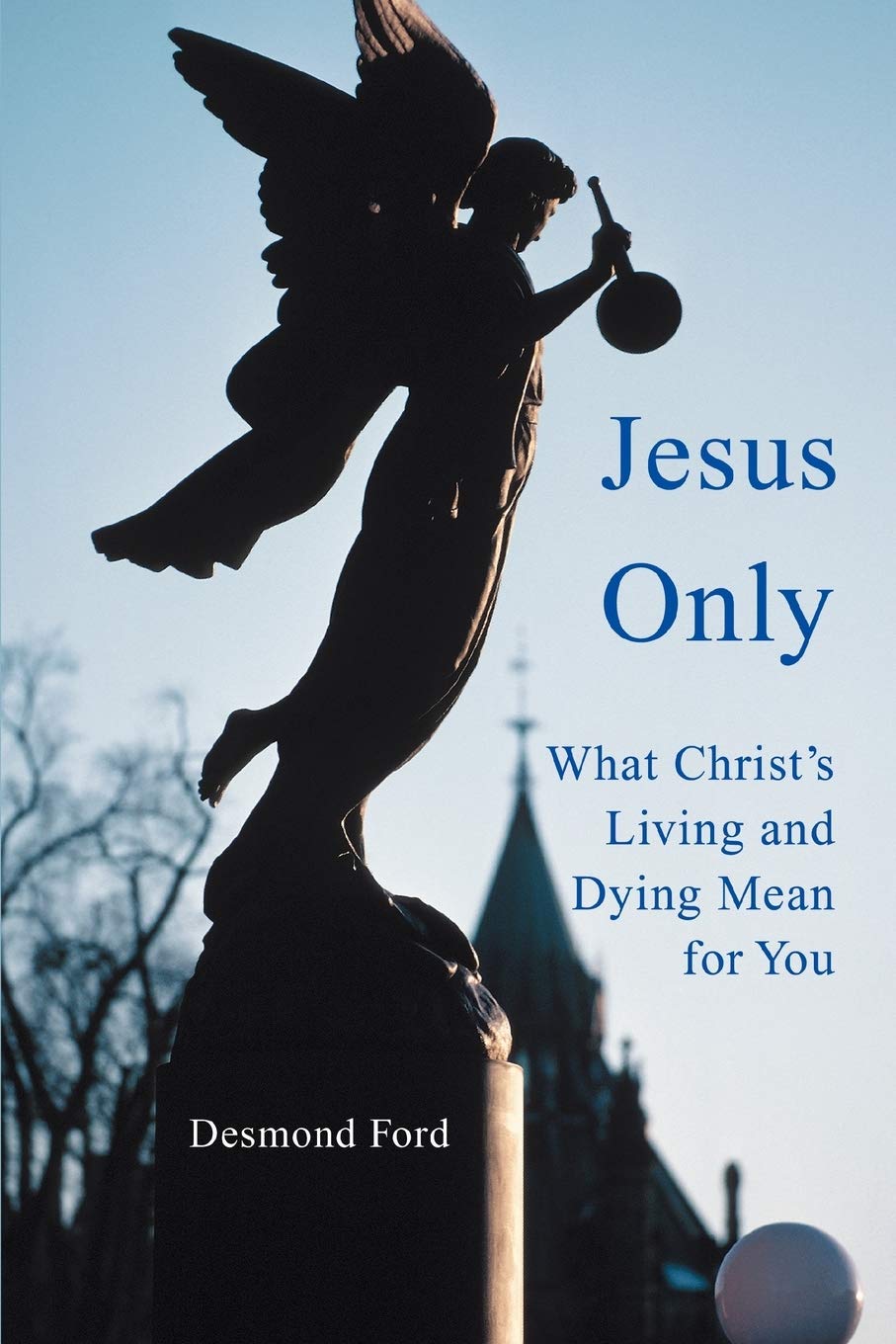 Jesus Only: What Christ's Living and Dying Mean for You by Desmond Ford image 0