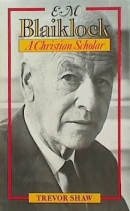 E.M. Blaiklock: A Christian Scholar by Trevor Shaw image 0