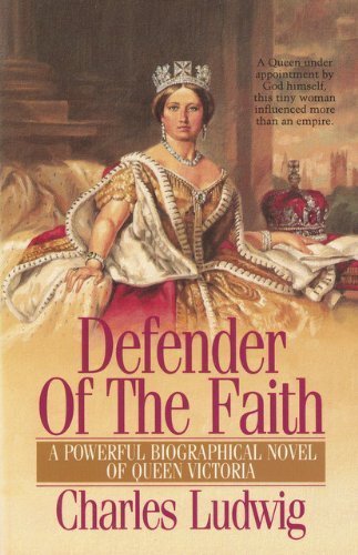 Defender of the Faith: Biographical Novel of Queen Victoria by Charles Ludwig image 0