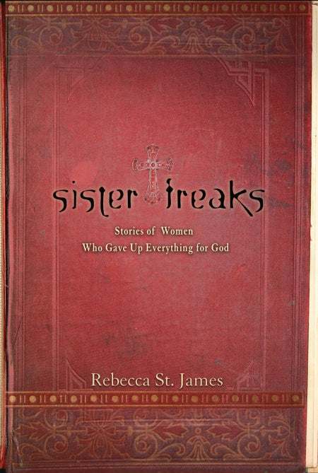Sister Freaks: Stories of Women Who Gave Up Everything for God by Rebecca James image 0
