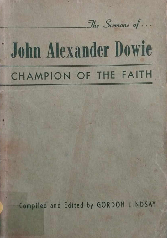 The Sermons of John Alexander Dowie: Champion of the Faith by Gordon Lindsay image 0