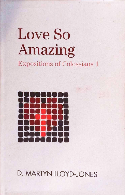 Love So Amazing: Expositions of Colossians 1 by D. Martyn Lloyd-Jones image 0
