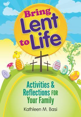Bring Lent To Life: Activities & Reflections For Your Family by Kathleen M. Basi image 0