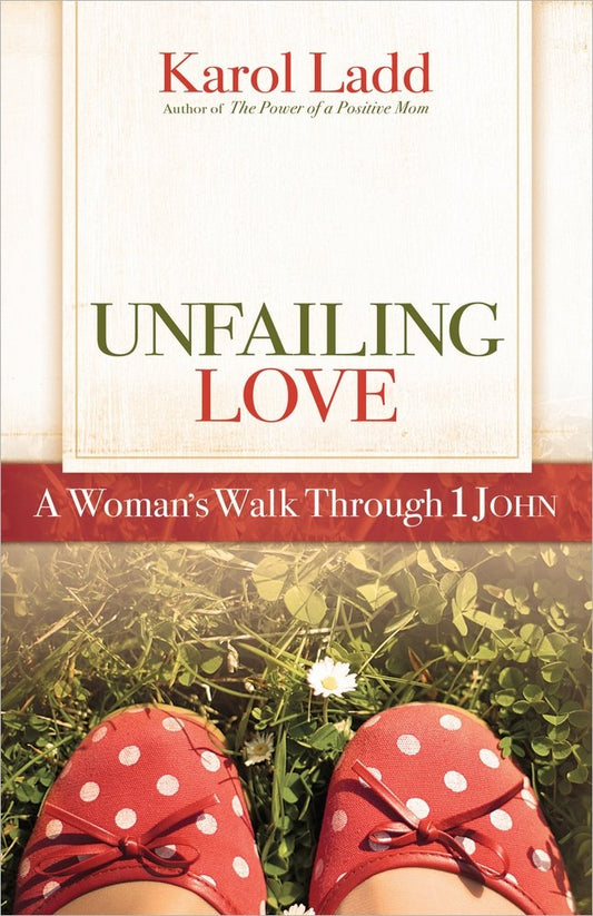 Unfailing Love: A Woman's Walk Through 1 John by Karol Ladd image 0