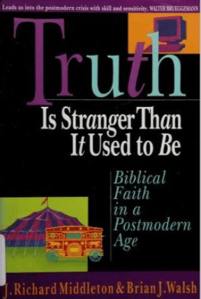 Truth Is Stranger Than It Used to Be: Biblical Faith in a Postmodern Age by J. Richard Middleton & Brian J. Walsh