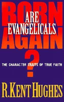 Are Evangelicals Born Again? by R. Kent Hughes