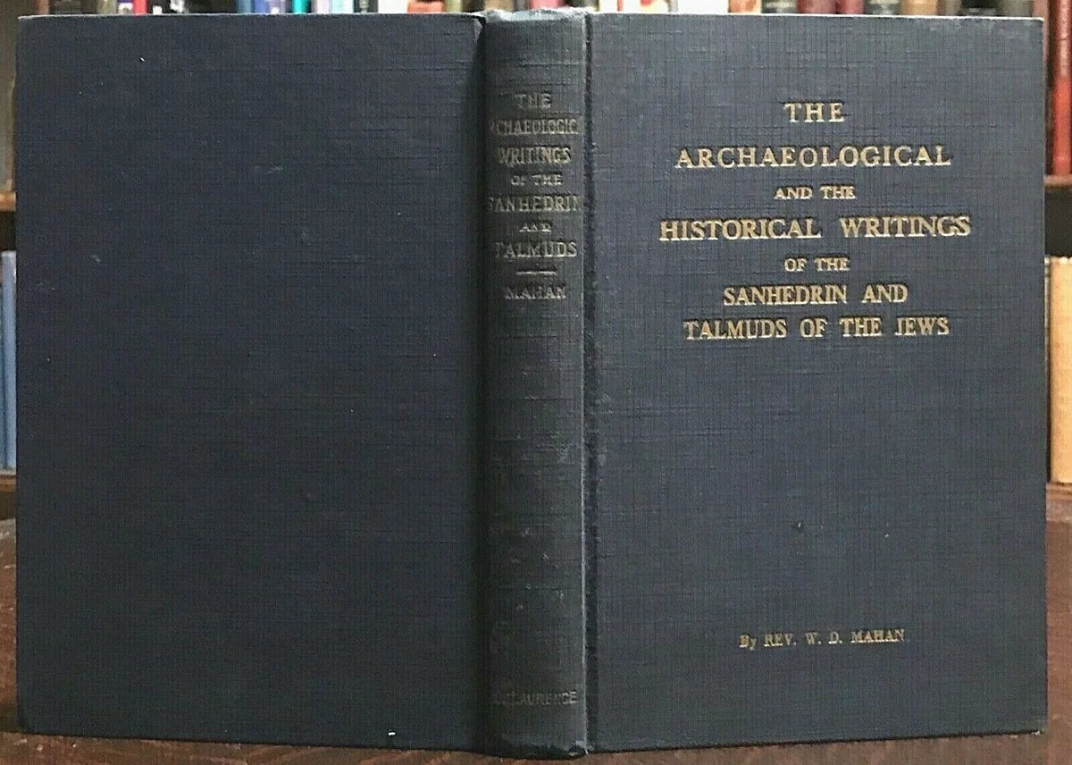 The Archaeological and the Historical Writings of the Sanhedrin and Talmuds of the Jews Rev. W.D. Mahan