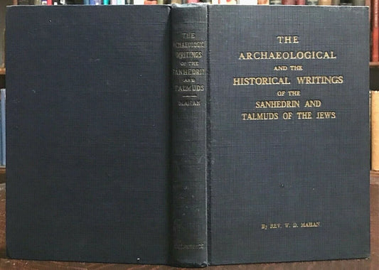 The Archaeological and the Historical Writings of the Sanhedrin and Talmuds of the Jews Rev. W.D. Mahan
