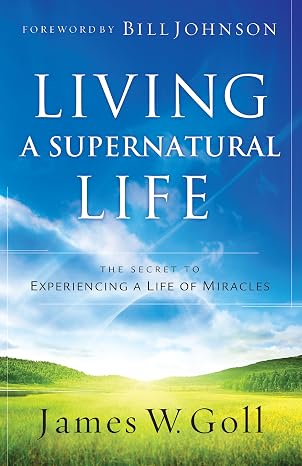 Living a Supernatural Life by James W. Goll