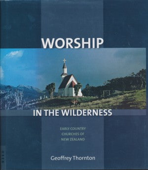 Worship in the Wilderness: Early Country Churches of New Zealand by Geoffrey Thornton