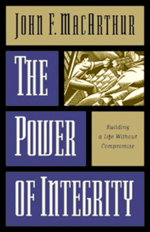 The Power of Integrity by John MacArthur