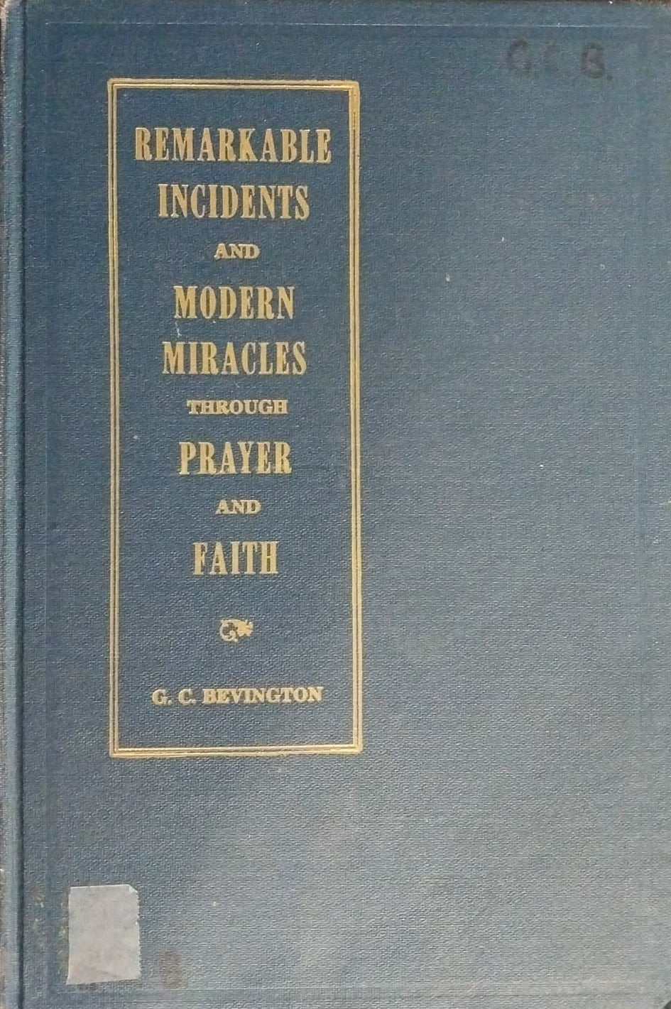 A vintage hardcover book titled 'Remarkable Incidents and Modern Miracles Through Prayer and Faith' by G. C.