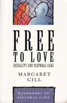 Free To Love: Sexuality and Pastoral Care by Margaret Gill