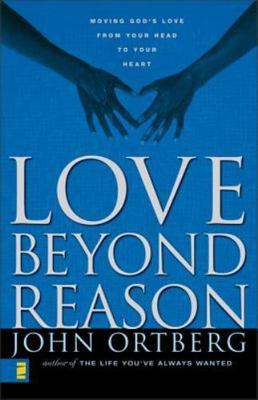 Love Beyond Reason by John Ortberg