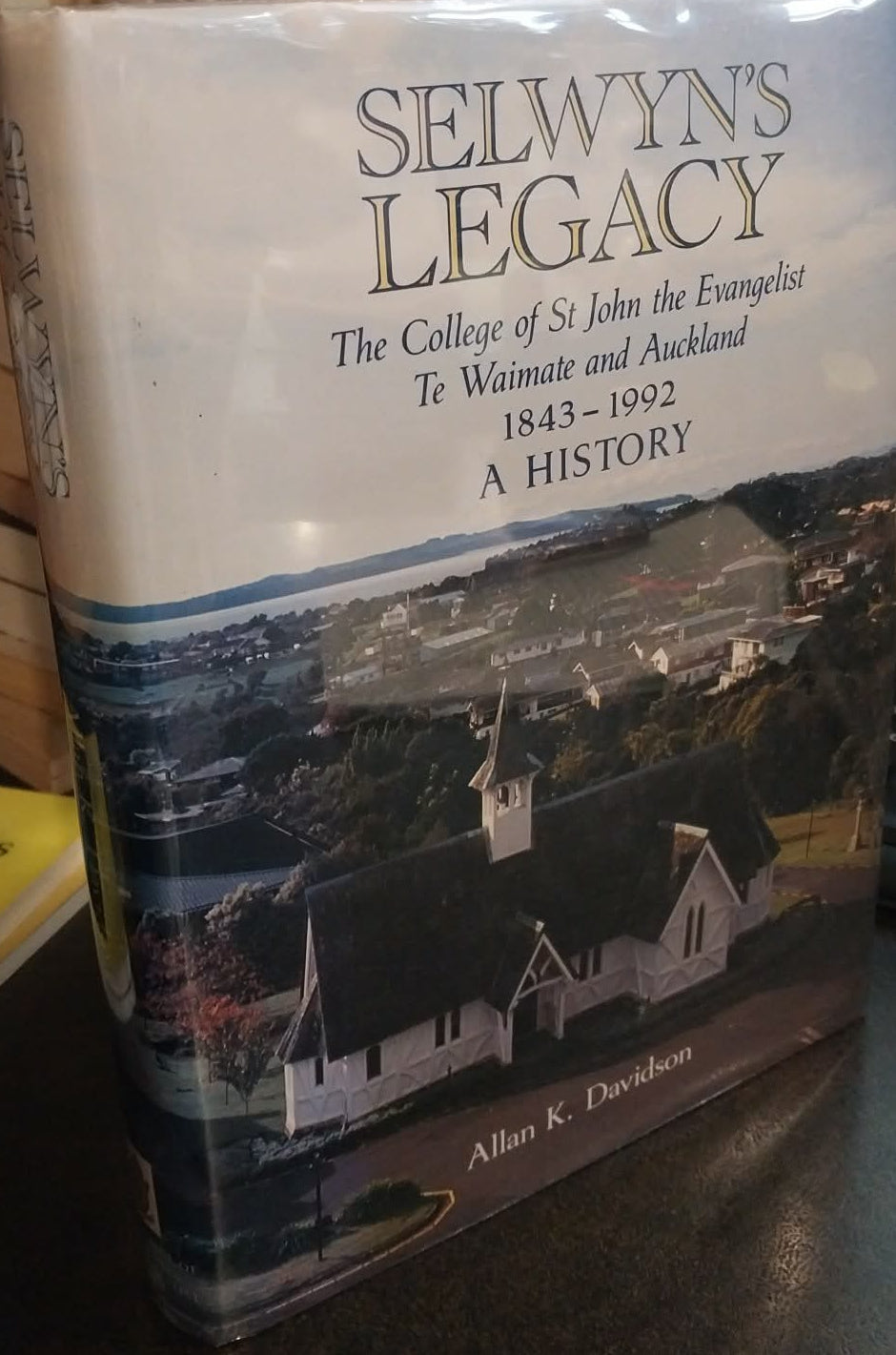 Selwyn's Legacy: College of St John the Evangelist Te Waimate and Auckland 1843-1992: A History by Allan K. Davidson